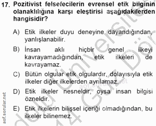 17. soru: Pozitivist felsefecilerin evrensel etik bilginin olanaklılığına karşı eleştirisi aşağıdakilerden hangisidir? A) Etik…