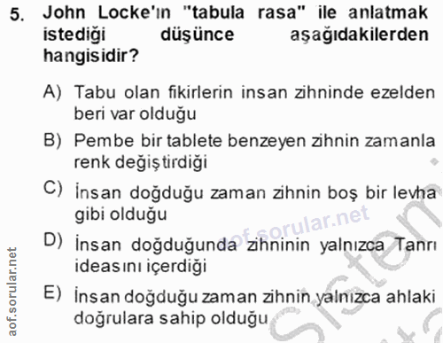 5. soru: John Locke'ın "tabula rasa" ile anlatmak istedigi düşünce aşağıdakilerden hangisidir? A) Tabu olan fikirlerin insan z…