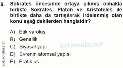 9. soru: Sokrates öncesinde ortaya çıkmış olmakla birlikte Sokrates, Platon ve Aristoteles ile birlikte daha da tartışılarak i…