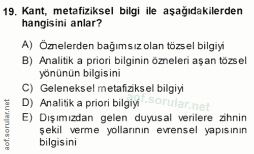 19. soru: Kant, metafiziksel bilgi ile aşağıdakilerden hangisini anlar? A) Öznelerden bağımsız olan tözsel bilgiyi B) Analitik…