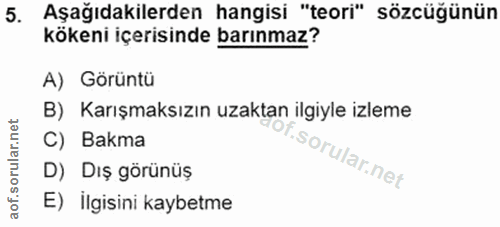 5. soru: Aşağıdakilerden hangisi "teori" sözcüğünün kökeni içerisinde barınmaz? A) Görüntü B) Karışmaksızın uzaktan ilgiyle iz…