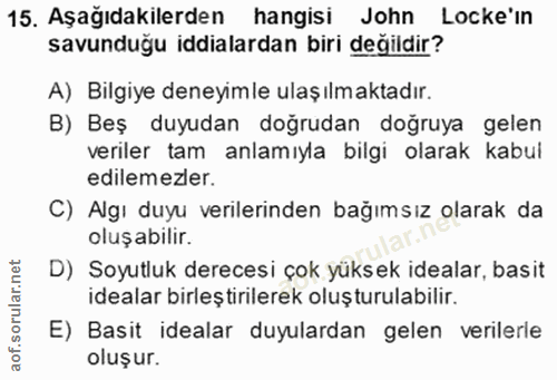 15. soru: Aşağıdakilerden hangisi John Locke'in savunduğu iddialardan biri değildir? A) Bilgiye deneyimle ulaşılmaktadır. B) Be…