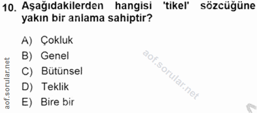 10. soru: Aşağıdakilerden hangisi "tikel' sözcüğüne yakın bir anlama sahiptir? A) Çokluk B) Genel C) Bütünsel D) Teklik E) Bire…