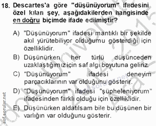 18. soru: Descartes'a göre "düşünüyorum" ifadesini. özel kılan şey, aşağıdakilerden hangisinde en doğru biçimde ifade edilmişti…