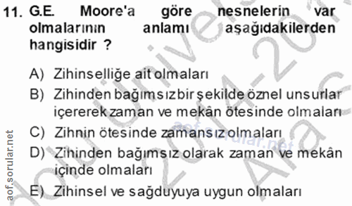 11. soru: G.E. Moore'a göre nesnelerin 'var olmalarının anlamı aşağıdakilerden hangisidir ? A) Zihinselliğe ait olmaları B) Zih…