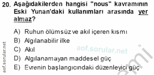 20. soru: Aşağıdakilerden hangisi "nous" kavramının Eski Yunan'daki kullanımları arasında yer almaz? A) Ruhun ölümsüz ve akıl i…