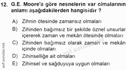 12. soru: G.E. Moore'a göre nesnelerin var olmalarının anlamı aşağıdakilerden hangisidir ? A) Zihnin ötesinde zamansız olmaları…