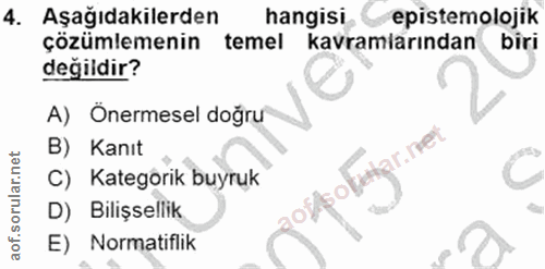 4. soru: Aşağıdakilerden hangisi epistemolojik çözümlemenin temel kavramlarından biri değildir? A) Önermesel doğru B) Kanıt of…