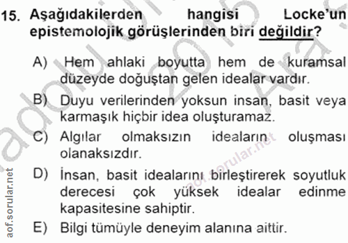 15. soru: Aşağıdakilerden hangisi Locke'un epistemolojik görüşlerinden biri değildir? A) Hem ahlaki boyutta hem de kuramsal düz…
