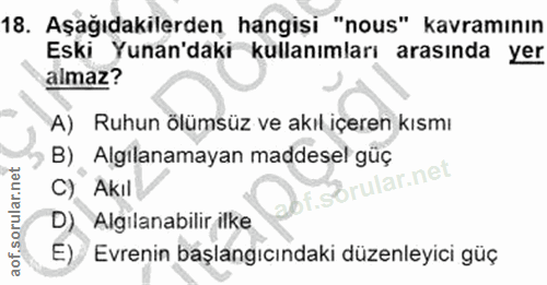 18. soru: Aşağıdakilerden hangisi "nous" kavramının Eski Yunan'dakı kullanımları arasında yer almaz? A) Ruhun ölümsüz ve akıl i…