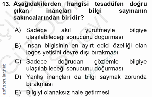 13. soru: Aşağıdakilerden hangisi tesadüfen doğru çıkan inançları bilgi saymanın sakıncalarından biridir? A) Sadece akıl yürütm…