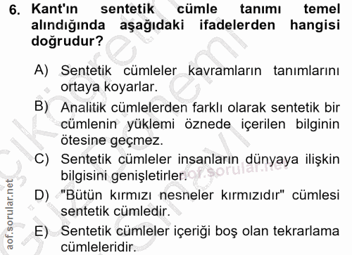 6. soru: Kant'ın sentetik cümle tanımı temel alındığında aşağıdaki ifadelerden hangisi doğrudur? A) Sentetik cümleler kavramla…