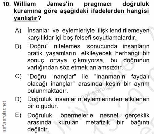10. soru: William James'in pragmacı doğruluk kuramına göre aşağıdaki ifadelerden hangisi yanlıştır? A) Insanlar ve eylemleriyle…