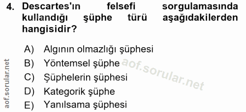 4. soru: Descartes'ın felsefi sorgulamasında kullandığı şüphe türü aşağıdakilerden hangisidir? A) Algının olmazlığı şüphesi C)…