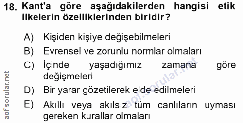 18. soru: Kant'a göre aşağıdakilerden hangisi etik ilkelerin özelliklerinden biridir? A) Kişiden kişiye değişebilmeleri B) Evre…