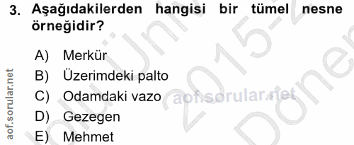 3. soru: Aşağıdakilerden hangisi bir tümel nesne örneğidir? A) Merkür B) Üzerimdeki palto C) Odamdaki vazo aofsdrularajet D) G…