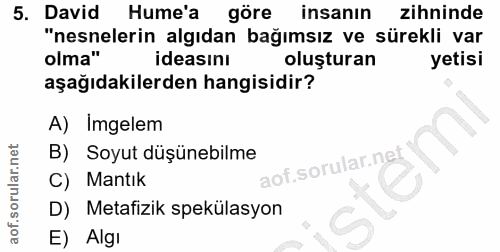 5. soru: David Hume'a göre insanin zihninde "nesnelerin algıdan bağımsız ve sürekli var olma" ideasını oluşturan yetisi aşağıd…