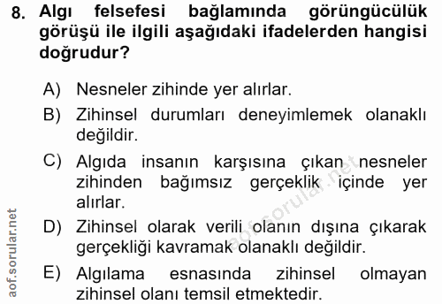 8. soru: Algı felsefesi bağlamında görüngücülük görüşü ile ilgili aşağıdaki ifadelerden hangisi doğrudur? A) Nesneler zihinde…