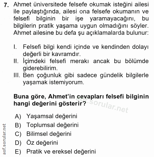 7. soru: Ahmet üniversitede felsefe okumak isteğini ailesi ile paylaştığında, ailesi ona felsefe okumanın ve felsefi bilginin…