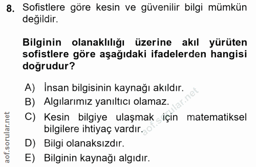 8. soru: Sofistlere göre kesin ve güvenilir bilgi mümkün degildir. Bilginin olanaklılığı üzerine akıl yürüten sofistlere göre…