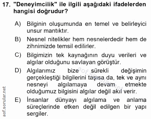 17. soru: "Deneyimcilik" ile ilgili aşağıdaki ifadelerden hangisi dogrudur? A) Bilginin oluşumunda en temel ve belirleyici unsu…