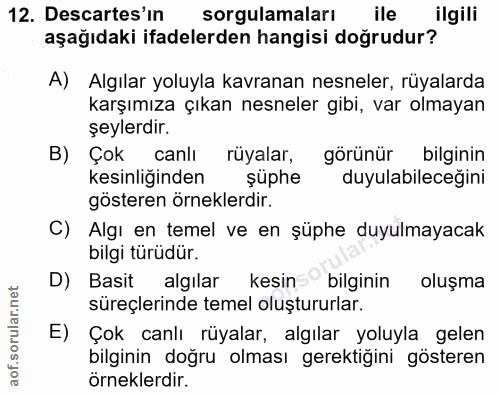 12. soru: Descartes'in sorgulamaları ile ilgili aşağıdaki ifadelerden hangisi doğrudur? A) Algılar yoluyla kavranan nesneler, r…