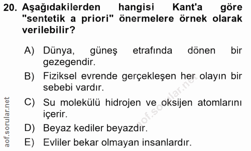 20. soru: Aşağıdakilerden hangisi Kant'a göre "sentetik a priori" önermelere örnek olarak verilebilir? A) Dünya, güneş etrafind…