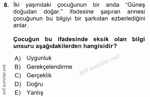 8. soru: İki yaşındaki çocuğunun bir anda "Güneş doğudan doğar." ifadesine şaşıran annesi çocuğunun bu bilgiyi bir şarkıdan ez…
