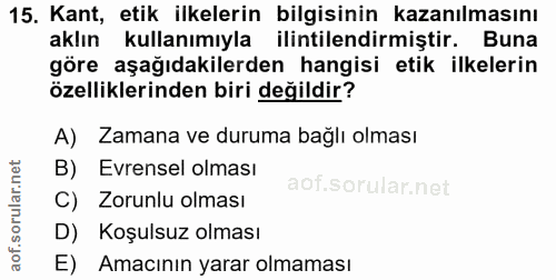15. soru: Kant, etik ilkelerin bilgisinin kazanılmasını aklın kullanımıyla ilintilendirmiştir. Buna göre aşağıdakilerden hangis…