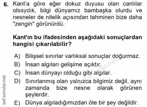 6. soru: Kant'a göre eğer dokuz duyusu olan canlılar olsaydık, bilgi dünyamız bambaşka olurdu ve nesneler de nitelik açısından…