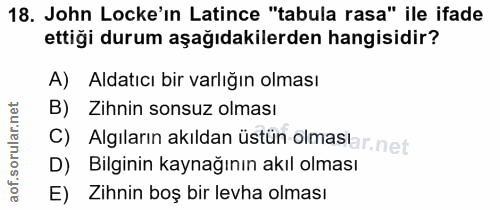 18. soru: John Locke'ın Latince "tabula rasa" ile ifade ettiği durum aşağıdakilerden hangisidir? A) Aldatıcı bir varlığın olmas…