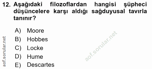 12. soru: Aşağıdaki filozoflardan hangisi şüpheci düşüncelere karşı aldığı sağduyusal tavırla tanınır? A) Moore B) Hobbes aof.s…