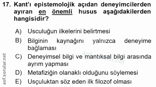 17. soru: Kant'ı epistemolojik açıdan deneyimcilerden ayıran en önemli husus aşağıdakilerden hangisidir? A) Usculuğun ilkelerin…