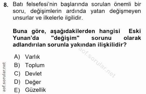 8. soru: Batı felsefesi'nin başlarında sorulan önemli bir soru, değişimlerin ardında yatan değişmeyen unsurlar ve ilkelerle il…