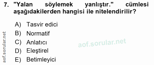 7. soru: "Yalan söylemek yanlıştır." cümlesi aşağıdakilerden hangisi ile nitelendirilir? A) Tasvir edici B) Normatif C) Anlatı…