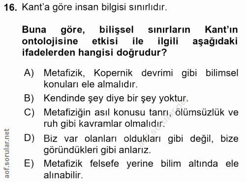 16. soru: Kant'a göre insan bilgisi sınırlıdır. Buna göre, bilişsel sınırların Kant'ın ontolojisine etkisi ile ilgili aşağıdaki…