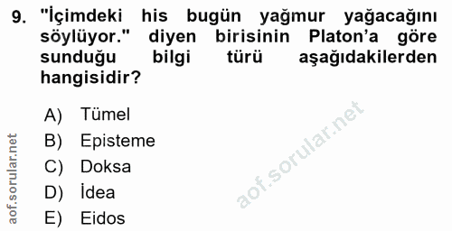 9. soru: "İçimdeki his bugün yağmur yağacağını söylüyor." diyen birisinin Platon'a göre sunduğu bilgi türü aşağıdakilerden han…