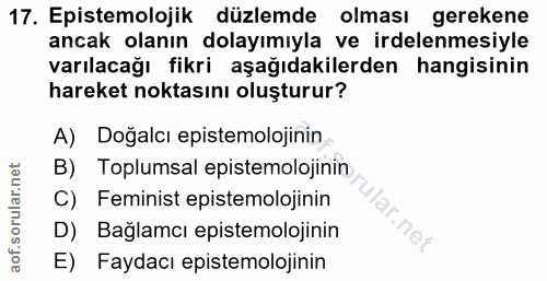 17. soru: Epistemolojik düzlemde olması gerekene ancak olanın dolayımıyla ve irdelenmesiyle varılacağı fikri aşağıdakilerden ha…