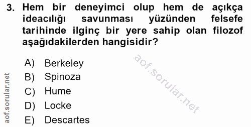 3. soru: Hem bir deneyimci olup hem de açıkça ideacılığı savunması yüzünden felsefe tarihinde ilginç bir yere sahip olan filoz…