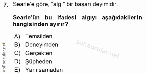 7. soru: Searle'e göre, "algı" bir başarı deyimidir. Searle'ün bu ifadesi algıyı aşağıdakilerin hangisinden ayırır? A) Temsild…