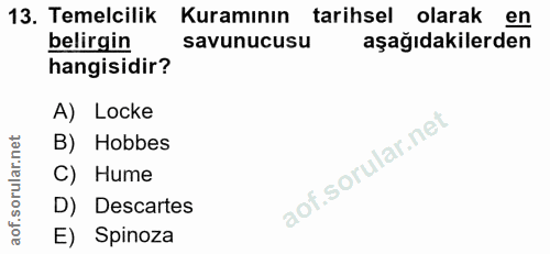 13. soru: Temelcilik Kuramının tarihsel olarak en belirgin savunucusu aşağıdakilerden hangisidir? A) Locke B) Hobbes C) Hume D)…