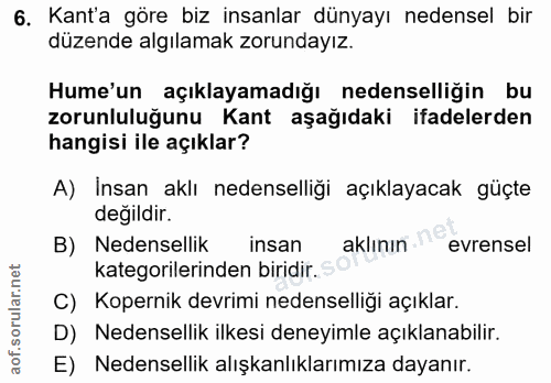 6. soru: Kant'a göre biz insanlar dünyayı nedensel bir düzende algılamak zorundayız. Hume'un açıklayamadığı nedenselliğin bu z…