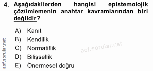 4. soru: Aşağıdakilerden hangisi epistemolojik çözümlemenin anahtar kavramlarından biri değildir? A) Kanıt B) Kendilik C) Norm…