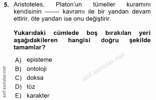5. soru: Aristoteles, Platon'un tümeller kuramını kendisinin -- kavramı ile bir yandan devam ettirir, öte yandan ise onu değiş…