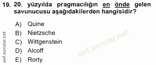 19. soru: 20. yüzyılda pragmacılığın en önde gelen savunucusu aşağıdakilerden hangisidir? A) Quine B) Nietzsche Wittgenstein D)…