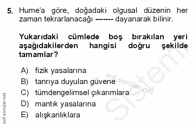 5. soru: Hume'a göre, doğadaki olgusal düzenin her zaman tekrarlanacağı ---- dayanarak bilinir. Yukarıdaki cümlede boş bırakıl…