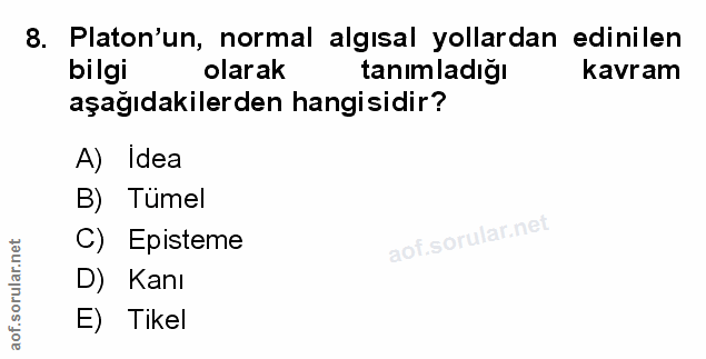 8. soru: Platon'un, normal algısal yollardan edinilen bilgi olarak tanımladığı kavram aşağıdakilerden hangisidir? A) Idea B) T…