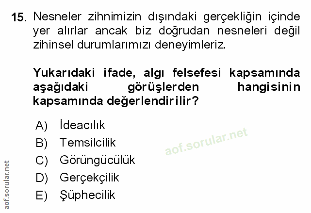 15. soru: Nesneler zihnimizin dışındaki gerçekliğin içinde yer alırlar ancak biz doğrudan nesneleri değil zihinsel durumlarımız…