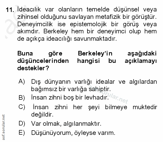 11. soru: Ideacılik var olanların temelde düşünsel veya zihinsel olduğunu savlayan metafizik bir görüştür. Deneyimcilik ise epi…