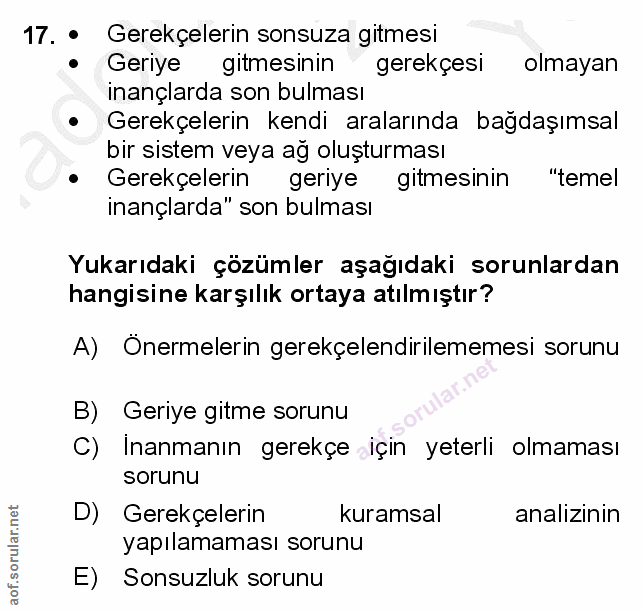 17. soru: • Gerekçelerin sonsuza gitmesi • Geriye gitmesinin gerekçesı olmayan inançlarda son bulması Gerekçelerin kendi aralar…